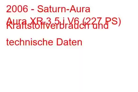 2006 - Saturn-Aura
Aura XR 3.5 i V6 (227 PS) Kraftstoffverbrauch und technische Daten