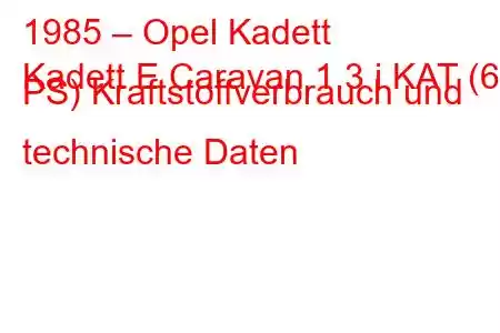 1985 – Opel Kadett
Kadett E Caravan 1.3 i KAT (60 PS) Kraftstoffverbrauch und technische Daten