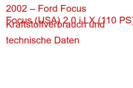 2002 – Ford Focus
Focus (USA) 2.0 i LX (110 PS) Kraftstoffverbrauch und technische Daten