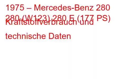 1975 – Mercedes-Benz 280
280 (W123) 280 E (177 PS) Kraftstoffverbrauch und technische Daten