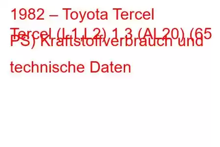 1982 – Toyota Tercel
Tercel (L1,L2) 1.3 (AL20) (65 PS) Kraftstoffverbrauch und technische Daten