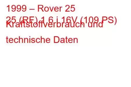 1999 – Rover 25
25 (RF) 1.6 i 16V (109 PS) Kraftstoffverbrauch und technische Daten