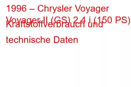 1996 – Chrysler Voyager
Voyager II (GS) 2.4 i (150 PS) Kraftstoffverbrauch und technische Daten