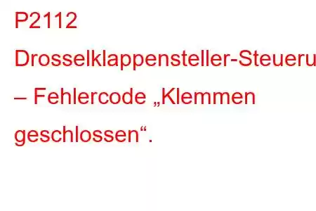 P2112 Drosselklappensteller-Steuerungssystem – Fehlercode „Klemmen geschlossen“.