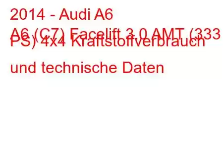 2014 - Audi A6
A6 (C7) Facelift 3.0 AMT (333 PS) 4x4 Kraftstoffverbrauch und technische Daten