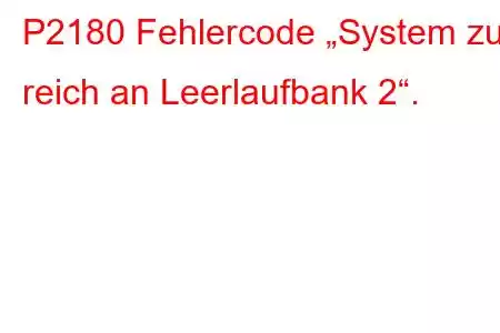 P2180 Fehlercode „System zu reich an Leerlaufbank 2“.