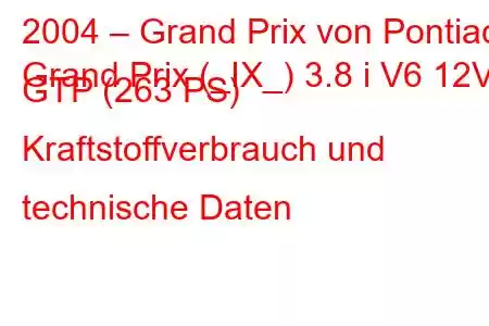 2004 – Grand Prix von Pontiac
Grand Prix (_IX_) 3.8 i V6 12V GTP (263 PS) Kraftstoffverbrauch und technische Daten