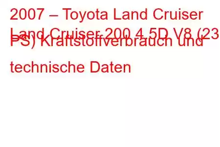 2007 – Toyota Land Cruiser
Land Cruiser 200 4.5D V8 (235 PS) Kraftstoffverbrauch und technische Daten