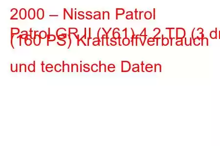 2000 – Nissan Patrol
Patrol GR II (Y61) 4.2 TD (3 dr) (160 PS) Kraftstoffverbrauch und technische Daten