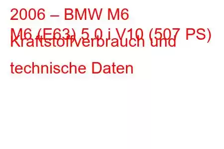 2006 – BMW M6
M6 (E63) 5.0 i V10 (507 PS) Kraftstoffverbrauch und technische Daten