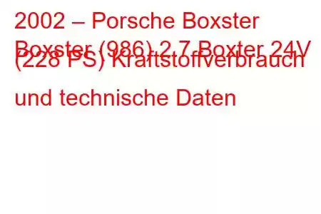 2002 – Porsche Boxster
Boxster (986) 2.7 Boxter 24V (228 PS) Kraftstoffverbrauch und technische Daten