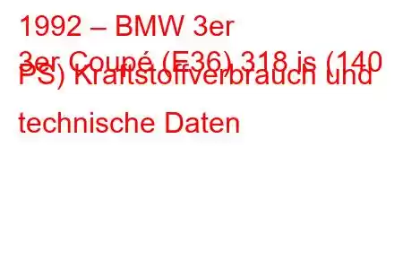 1992 – BMW 3er
3er Coupé (E36) 318 is (140 PS) Kraftstoffverbrauch und technische Daten