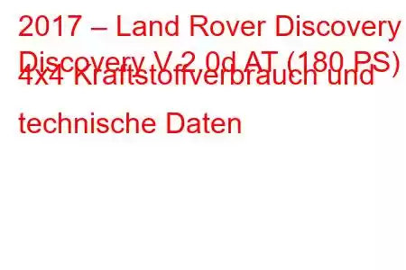 2017 – Land Rover Discovery
Discovery V 2.0d AT (180 PS) 4x4 Kraftstoffverbrauch und technische Daten