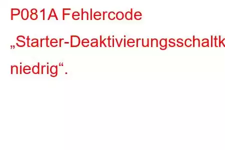 P081A Fehlercode „Starter-Deaktivierungsschaltkreis niedrig“.