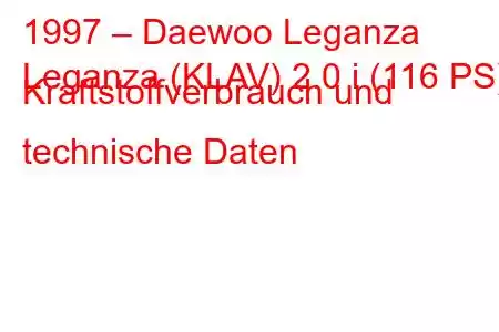 1997 – Daewoo Leganza
Leganza (KLAV) 2.0 i (116 PS) Kraftstoffverbrauch und technische Daten