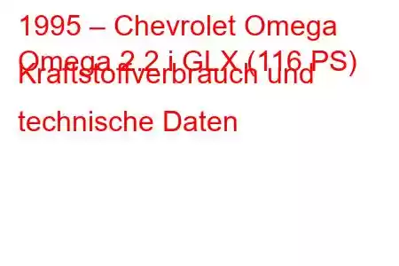 1995 – Chevrolet Omega
Omega 2.2 i GLX (116 PS) Kraftstoffverbrauch und technische Daten