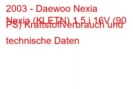 2003 - Daewoo Nexia
Nexia (KLETN) 1.5 i 16V (90 PS) Kraftstoffverbrauch und technische Daten