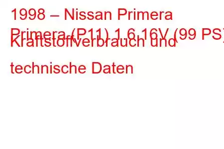 1998 – Nissan Primera
Primera (P11) 1.6 16V (99 PS) Kraftstoffverbrauch und technische Daten