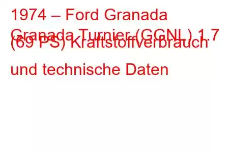 1974 – Ford Granada
Granada Turnier (GGNL) 1.7 (69 PS) Kraftstoffverbrauch und technische Daten