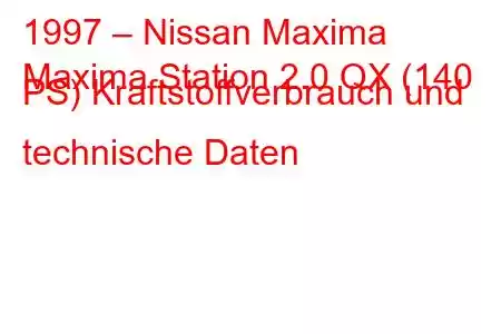 1997 – Nissan Maxima
Maxima Station 2.0 QX (140 PS) Kraftstoffverbrauch und technische Daten