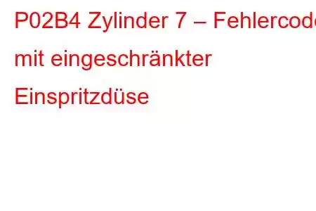 P02B4 Zylinder 7 – Fehlercode mit eingeschränkter Einspritzdüse