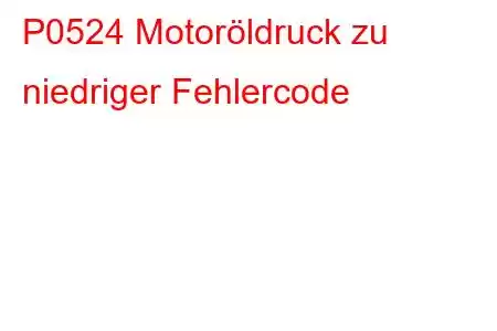 P0524 Motoröldruck zu niedriger Fehlercode