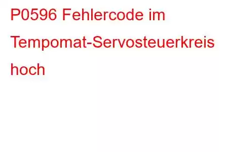 P0596 Fehlercode im Tempomat-Servosteuerkreis hoch