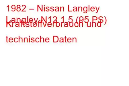 1982 – Nissan Langley
Langley N12 1,5 (95 PS) Kraftstoffverbrauch und technische Daten