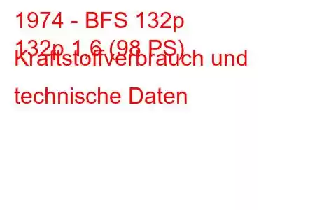 1974 - BFS 132p
132p 1,6 (98 PS) Kraftstoffverbrauch und technische Daten