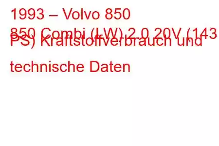 1993 – Volvo 850
850 Combi (LW) 2.0 20V (143 PS) Kraftstoffverbrauch und technische Daten