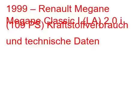 1999 – Renault Megane
Megane Classic I (LA) 2.0 i (109 PS) Kraftstoffverbrauch und technische Daten