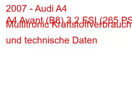 2007 - Audi A4
A4 Avant (B8) 3.2 FSI (265 PS) Multitronic Kraftstoffverbrauch und technische Daten