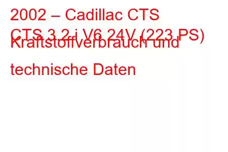 2002 – Cadillac CTS
CTS 3.2 i V6 24V (223 PS) Kraftstoffverbrauch und technische Daten