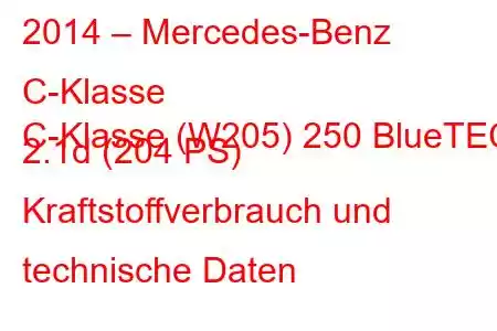 2014 – Mercedes-Benz C-Klasse
C-Klasse (W205) 250 BlueTEC 2.1d (204 PS) Kraftstoffverbrauch und technische Daten