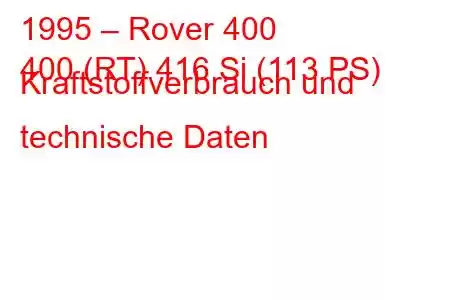 1995 – Rover 400
400 (RT) 416 Si (113 PS) Kraftstoffverbrauch und technische Daten