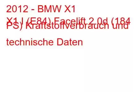 2012 - BMW X1
X1 I (E84) Facelift 2.0d (184 PS) Kraftstoffverbrauch und technische Daten