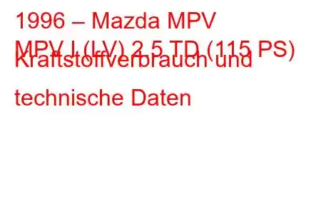 1996 – Mazda MPV
MPV I (LV) 2.5 TD (115 PS) Kraftstoffverbrauch und technische Daten