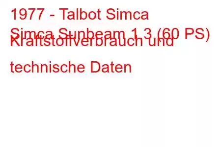 1977 - Talbot Simca
Simca Sunbeam 1.3 (60 PS) Kraftstoffverbrauch und technische Daten