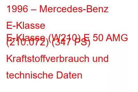 1996 – Mercedes-Benz E-Klasse
E-Klasse (W210) E 50 AMG (210.072) (347 PS) Kraftstoffverbrauch und technische Daten