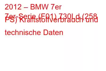 2012 – BMW 7er
7er-Serie (F01) 730Ld (258 PS) Kraftstoffverbrauch und technische Daten