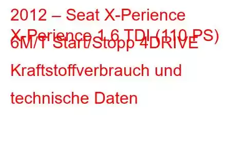 2012 – Seat X-Perience
X-Perience 1.6 TDI (110 PS) 6Μ/Τ Start/Stopp 4DRIVE Kraftstoffverbrauch und technische Daten