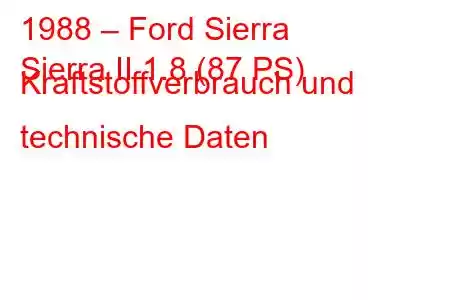 1988 – Ford Sierra
Sierra II 1.8 (87 PS) Kraftstoffverbrauch und technische Daten