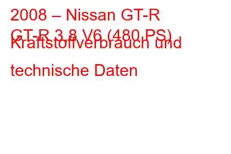 2008 – Nissan GT-R
GT-R 3,8 V6 (480 PS) Kraftstoffverbrauch und technische Daten