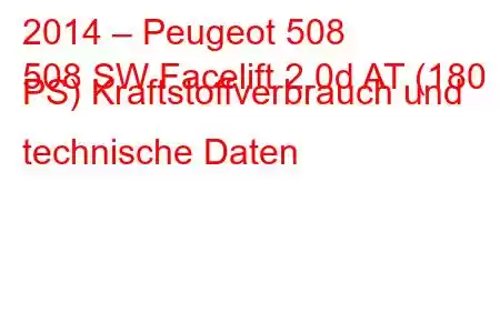 2014 – Peugeot 508
508 SW Facelift 2.0d AT (180 PS) Kraftstoffverbrauch und technische Daten