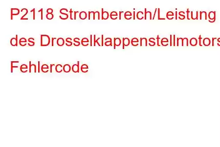 P2118 Strombereich/Leistung des Drosselklappenstellmotors, Fehlercode