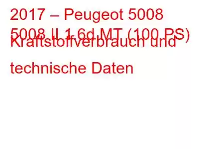 2017 – Peugeot 5008
5008 II 1.6d MT (100 PS) Kraftstoffverbrauch und technische Daten