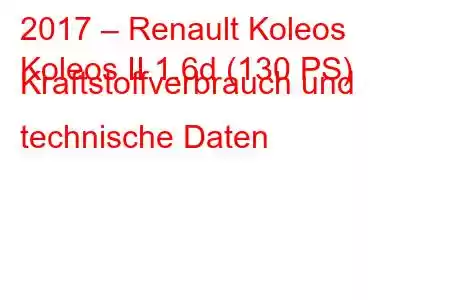 2017 – Renault Koleos
Koleos II 1.6d (130 PS) Kraftstoffverbrauch und technische Daten