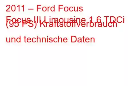 2011 – Ford Focus
Focus III Limousine 1.6 TDCi (95 PS) Kraftstoffverbrauch und technische Daten