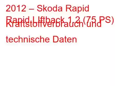 2012 – Skoda Rapid
Rapid LIftback 1.2 (75 PS) Kraftstoffverbrauch und technische Daten