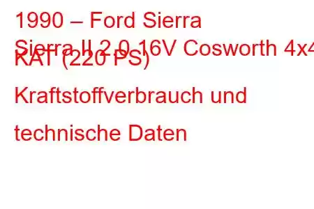 1990 – Ford Sierra
Sierra II 2.0 16V Cosworth 4x4 KAT (220 PS) Kraftstoffverbrauch und technische Daten